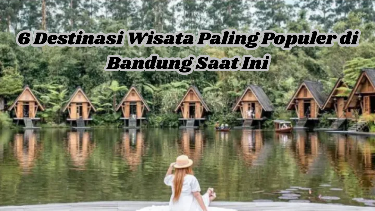 6 Destinasi Wisata Paling Populer di Bandung Saat Ini